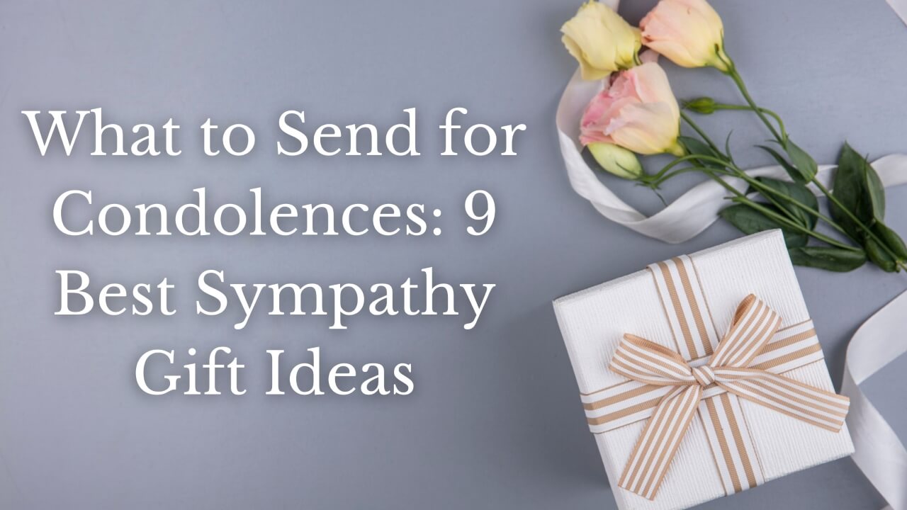 What to Send for Condolences: 9 Best Sympathy Gift Ideas