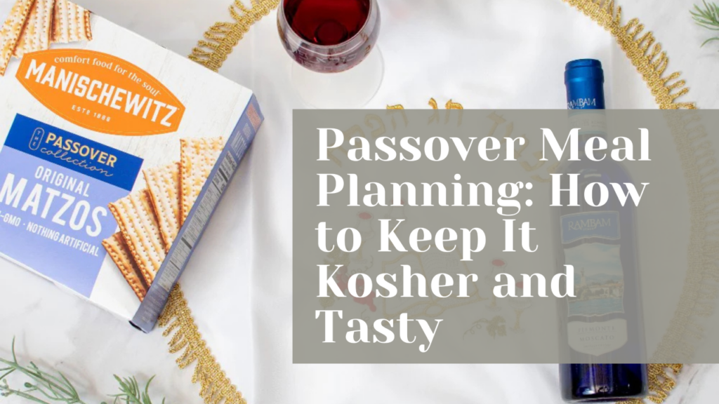 Passover Meal Planning: How to Keep It Kosher and Tasty
